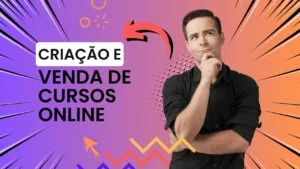 Homem pensativo ao lado do texto 'Criação e Venda de Cursos Online' com fundo colorido e elementos gráficos vibrantes