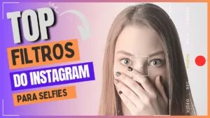 Filtros do Instagram para Selfie: Como Transformar Suas Fotos