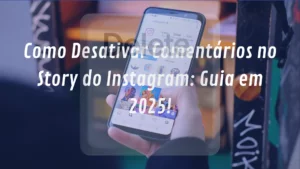 Como Desativar Comentários no Story do Instagram: Guia [2025]