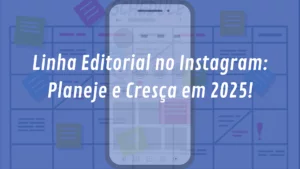 Linha Editorial no Instagram: Como Criar um Plano de Conteúdo