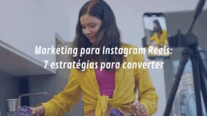 Marketing para Instagram Reels: 7 estratégias para converter