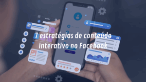 7 estratégias de conteúdo interativo no Facebook