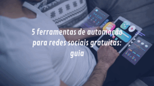 5 ferramentas de automação para redes sociais gratuitas: guia