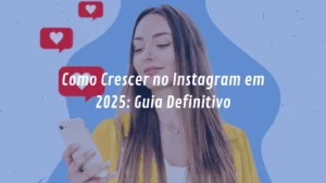 Como Crescer no Instagram em 2025: Guia Definitivo