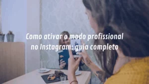 Como ativar o modo profissional no Instagram: guia completo