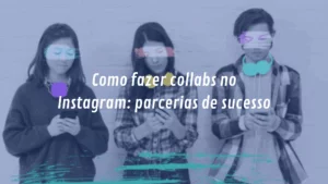 Como fazer collabs no Instagram: parcerias de sucesso