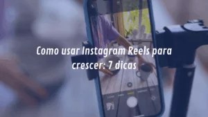 Como usar Instagram Reels para crescer: 7 dicas