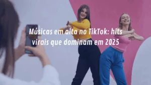 Músicas em alta no TikTok: hits virais que dominam em 2025