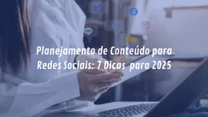 Planejamento de Conteúdo para Redes Sociais: Guia Completo para 2025