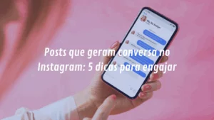 Posts que geram conversa no Instagram: 5 dicas para engajar