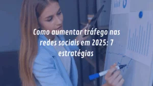 Como aumentar tráfego nas redes sociais em 2025: 7 estratégias