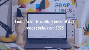 Como fazer branding pessoal nas redes sociais em 2025
