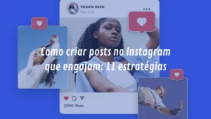 Como criar posts no Instagram que engajam: 11 estratégias